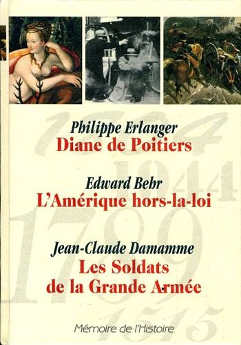 Mémoires De L' Histoire : "Diane De Poitiers", "L' Amérique Hors-La-Loi", "Les Soldats De La Grande Armée"
