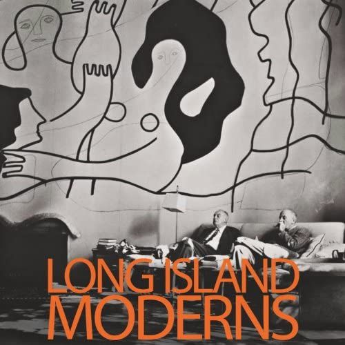 Long Island Moderns: Art And Architecture On The North Shore And Beyond