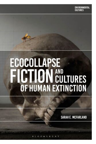 Ecocollapse Fiction And Cultures Of Human Extinction