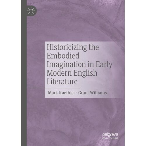 Historicizing The Embodied Imagination In Early Modern English Literature