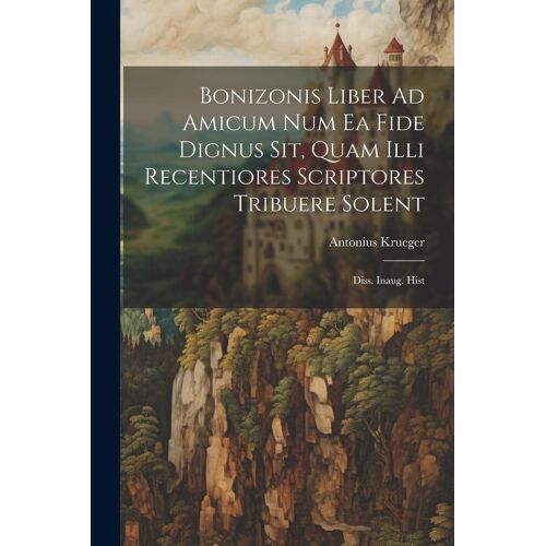 Bonizonis Liber Ad Amicum Num Ea Fide Dignus Sit, Quam Illi Recentiores Scriptores Tribuere Solent