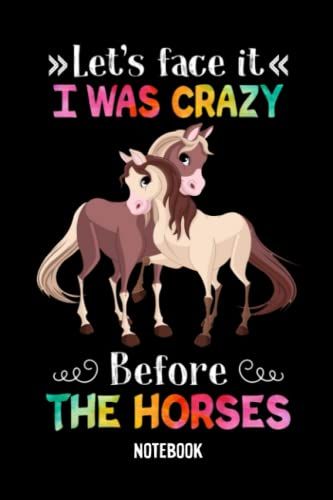 Notebook - 121 Let's Face It, I Was Crazy Before The Horses: College Ruled Journal_ 6x9" 114 Pages White Paper Blank Journal With Black Cover Perfect Size