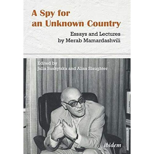 A Spy For An Unknown Country: Essays And Lectures By Merab Mamardashvili
