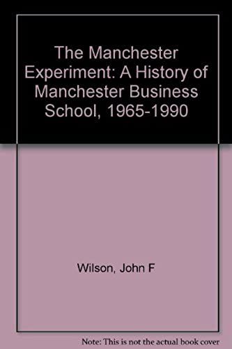 The Manchester Experiment: A History Of Manchester Business School, 1965-1990