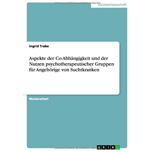 Aspekte Der Co-Abhängigkeit Und Der Nutzen Psychotherapeutischer Gruppen Für Angehörige Von Suchtkranken