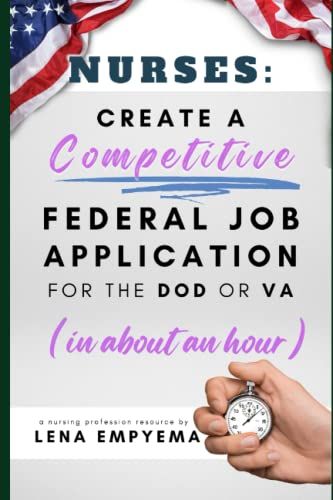 Nurses: Create A Competitive Federal Job Application For The Dod Or Va In About An Hour: Federal Nurse Resume, Cover Letter, & Supporting Document Guide