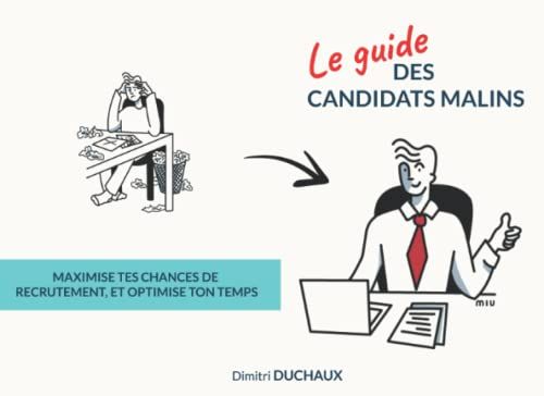 Le Guide Des Candidats Malins: Maximise Tes Chances De Recrutement, Et Optimise Ton Temps. Cv, Profil Linkedin, Entretien, Questions Posées, Posture, Entretien Video Différé, ...
