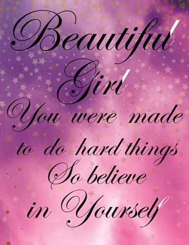 Beautiful Girl You Were Made To Do Hard Things , So Believe In Yourself: Inspirational Journal - Notebook To Write In For ... Journals - Notebooks For Women & Girls