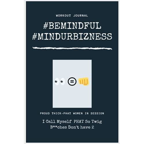 Workout Journal: Phat Woman In Session!! I Call Myself Phat So Twig B**Ches Don't Have 2.: #Bemindful #Mindurbizness