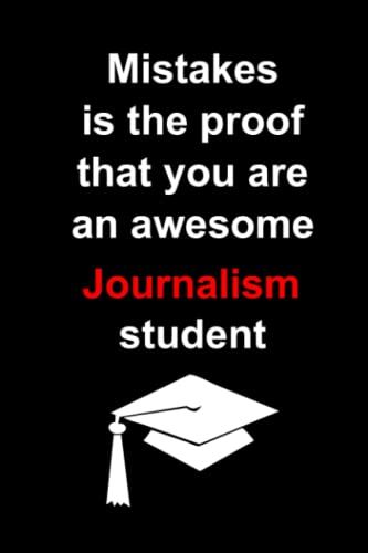 Mistakes Is The Proof That You Are An Awesome Journalism Student: Journalism Notebook Or Journal: 110 Pages Professional Layout 6 X 9 Inches, Funny ... Quotes, (Notebooks For Journalism Students)