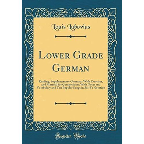 Lower Grade German: Reading, Supplementary Grammar With Exercises, And Material For Composition; With Notes And Vocabulary And Ten Popular Songs In Sol-Fa Notation (Classic Reprint)