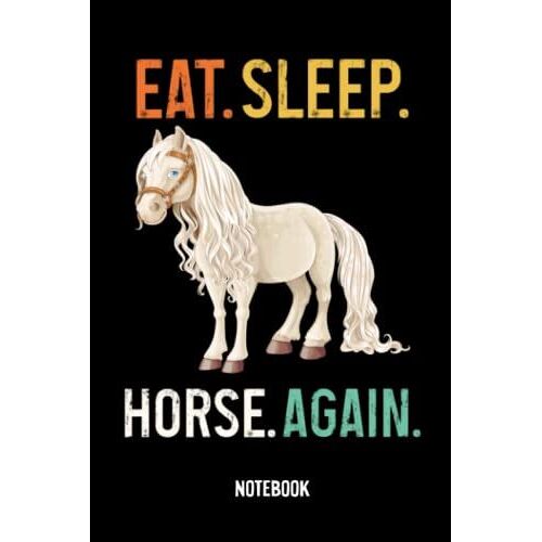 Notebook - 76 Eat. Sleep. Horse. Again: College Ruled Journal_ 6x9" 114 Pages White Paper Blank Journal With Black Cover Perfect Size