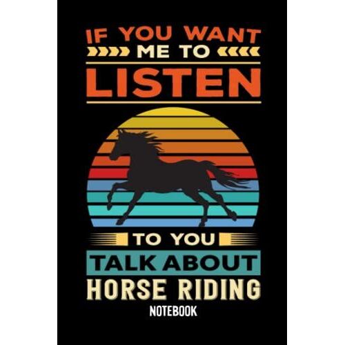Notebook - 85 If You Want Me To Listen To You, Talk About Horse Riding: College Ruled Journal_ 6x9" 114 Pages White Paper Blank Journal With Black Cover Perfect Size