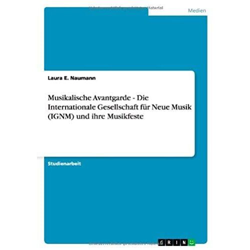 Musikalische Avantgarde - Die Internationale Gesellschaft Für Neue Musik (Ignm) Und Ihre Musikfeste