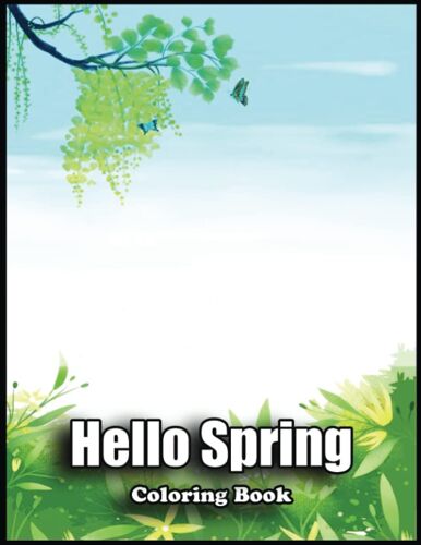 Hello Spring Coloring Book: Amazing 110 Hello Spring Coloring Pages With Simple Designs, High Quality Images Use For Relax, Stress Relief And Creativity