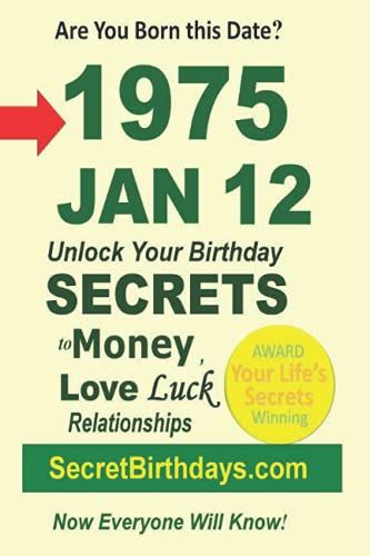 Born 1975 Jan 12? Your Birthday Secrets To Money, Love Relationships Luck: Fortune Telling Self-Help: Numerology, Horoscope, Astrology, Zodiac, Destiny Science, Metaphysics
