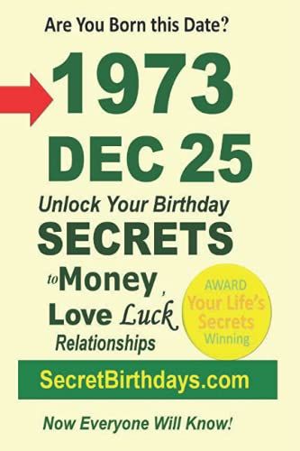 Born 1973 Dec 25? Your Birthday Secrets To Money, Love Relationships Luck: Fortune Telling Self-Help: Numerology, Horoscope, Astrology, Zodiac, Destiny Science, Metaphysics