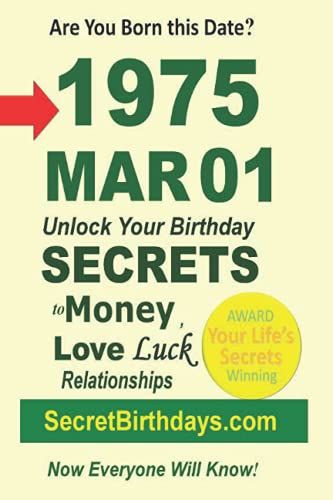 Born 1975 Mar 01? Your Birthday Secrets To Money, Love Relationships Luck: Fortune Telling Self-Help: Numerology, Horoscope, Astrology, Zodiac, Destiny Science, Metaphysics