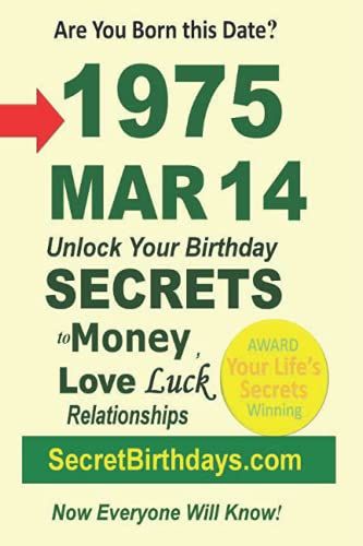 Born 1975 Mar 14? Your Birthday Secrets To Money, Love Relationships Luck: Fortune Telling Self-Help: Numerology, Horoscope, Astrology, Zodiac, Destiny Science, Metaphysics