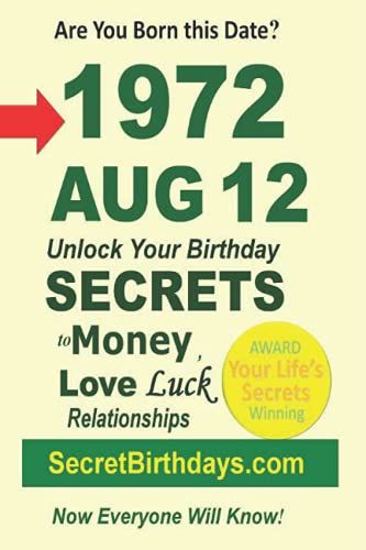 Born 1972 Aug 12? Your Birthday Secrets To Money, Love Relationships Luck: Fortune Telling Self-Help: Numerology, Horoscope, Astrology, Zodiac, Destiny Science, Metaphysics