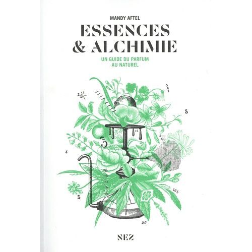 Essences Et Alchimie - Un Guide Du Parfum Au Naturel