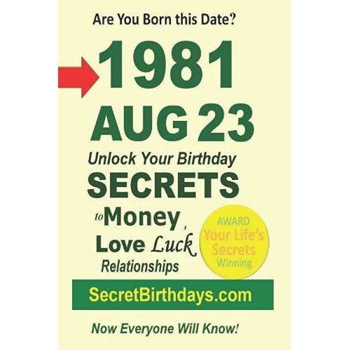 Born 1981 Aug 23? Your Birthday Secrets To Money, Love Relationships Luck: Fortune Telling Self-Help: Numerology, Horoscope, Astrology, Zodiac, Destiny Science, Metaphysics