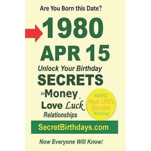 Born 1980 Apr 15? Your Birthday Secrets To Money, Love Relationships Luck: Fortune Telling Self-Help: Numerology, Horoscope, Astrology, Zodiac, Destiny Science, Metaphysics