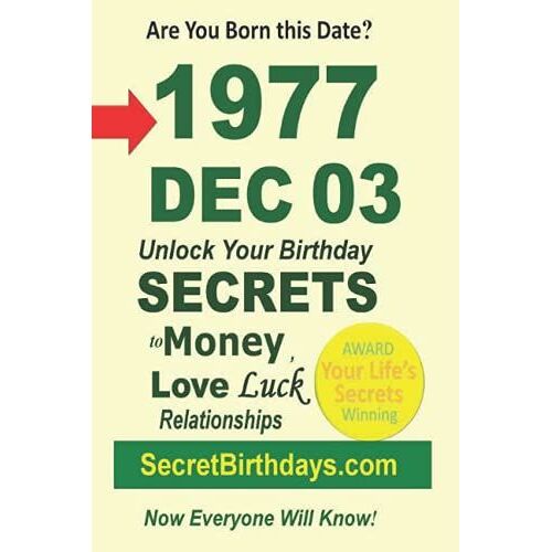 Born 1977 Dec 03? Your Birthday Secrets To Money, Love Relationships Luck: Fortune Telling Self-Help: Numerology, Horoscope, Astrology, Zodiac, Destiny Science, Metaphysics