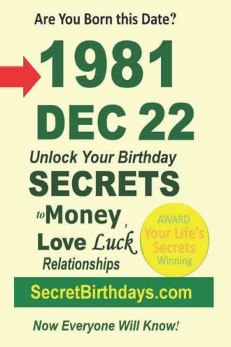 Born 1981 Dec 22? Your Birthday Secrets To Money, Love Relationships Luck: Fortune Telling Self-Help: Numerology, Horoscope, Astrology, Zodiac, Destiny Science, Metaphysics