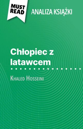 Chopiec Z Latawcem Ksika Khaled Hosseini (Analiza Ksiki): Pena Analiza I Szczegóowe Podsumowanie Pracy