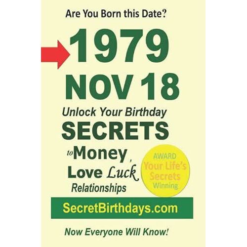 Born 1979 Nov 18? Your Birthday Secrets To Money, Love Relationships Luck: Fortune Telling Self-Help: Numerology, Horoscope, Astrology, Zodiac, Destiny Science, Metaphysics