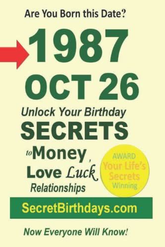 Born 1987 Oct 26? Your Birthday Secrets To Money, Love Relationships Luck: Fortune Telling Self-Help: Numerology, Horoscope, Astrology, Zodiac, Destiny Science, Metaphysics (19871026)