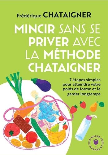 Mincir Sans Se Priver Avec La Méthode Chataigner - 7 Étapes Pour Atteindre Votre Poids De Forme Et Le Garder Longtemps