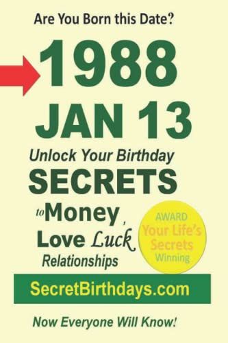 Born 1988 Jan 13? Your Birthday Secrets To Money, Love Relationships Luck: Fortune Telling Self-Help: Numerology, Horoscope, Astrology, Zodiac, Destiny Science, Metaphysics