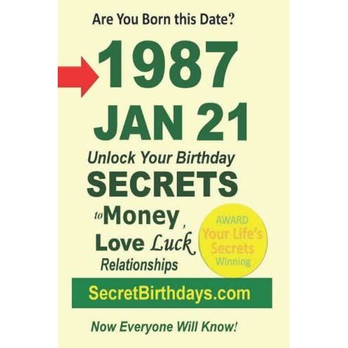 Born 1987 Jan 21? Your Birthday Secrets To Money, Love Relationships Luck: Fortune Telling Self-Help: Numerology, Horoscope, Astrology, Zodiac, Destiny Science, Metaphysics
