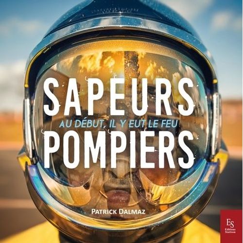 Sapeurs-Pompiers - Au Début, Il Y Eut Le Feu