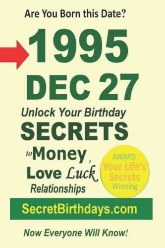 Born 1995 Dec 27? Your Birthday Secrets To Money, Love Relationships Luck: Fortune Telling Self-Help: Numerology, Horoscope, Astrology, Zodiac, Destiny Science, Metaphysics