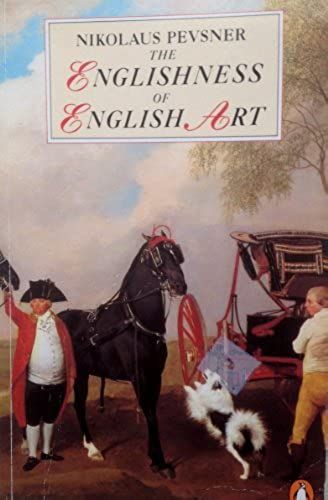 The Englishness Of English Art: An Expanded And Annotated Version Of The Reith Lectures Broadcast In October And November 1955 (Penguin Art & Architecture)