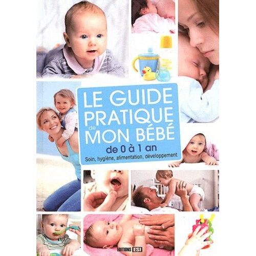 Le Guide Pratique De Mon Bébé De 0 À 1 An - Soin, Hygiène, Alimentation, Développement