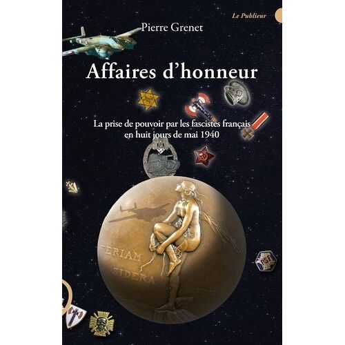 Affaires D'honneur - La Prise De Pouvoir Par Les Fascistes Français En Huit Jours De Mai 1940