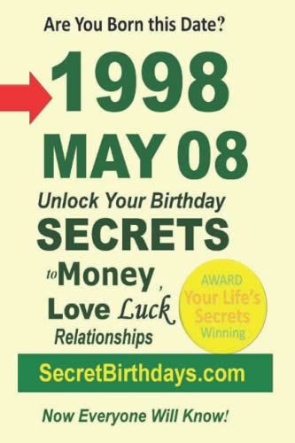 Born 1998 May 08? Your Birthday Secrets To Money, Love Relationships Luck: Fortune Telling Self-Help: Numerology, Horoscope, Astrology, Zodiac, Destiny Science, Metaphysics