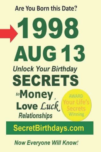 Born 1998 Aug 13? Your Birthday Secrets To Money, Love Relationships Luck: Fortune Telling Self-Help: Numerology, Horoscope, Astrology, Zodiac, Destiny Science, Metaphysics