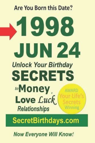 Born 1998 Jun 24? Your Birthday Secrets To Money, Love Relationships Luck: Fortune Telling Self-Help: Numerology, Horoscope, Astrology, Zodiac, Destiny Science, Metaphysics
