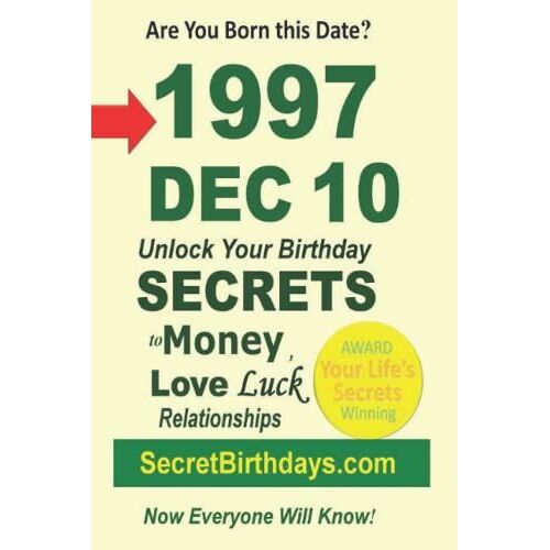 Born 1997 Dec 10? Your Birthday Secrets To Money, Love Relationships Luck: Fortune Telling Self-Help: Numerology, Horoscope, Astrology, Zodiac, Destiny Science, Metaphysics