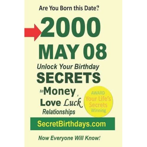 Born 2000 May 08? Your Birthday Secrets To Money, Love Relationships Luck: Fortune Telling Self-Help: Numerology, Horoscope, Astrology, Zodiac, Destiny Science, Metaphysics