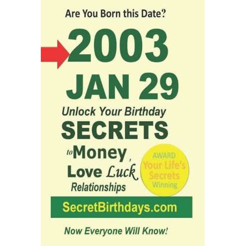Born 2003 Jan 29? Your Birthday Secrets To Money, Love Relationships Luck: Fortune Telling Self-Help: Numerology, Horoscope, Astrology, Zodiac, Destiny Science, Metaphysics