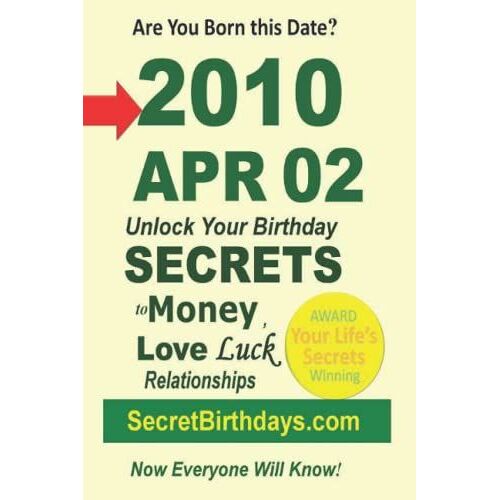 Born 2010 Apr 02? Your Birthday Secrets To Money, Love Relationships Luck: Fortune Telling Self-Help: Numerology, Horoscope, Astrology, Zodiac, Destiny Science, Metaphysics