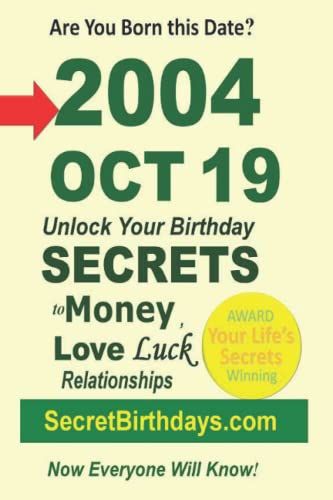 Born 2004 Oct 19? Your Birthday Secrets To Money, Love Relationships Luck: Fortune Telling Self-Help: Numerology, Horoscope, Astrology, Zodiac, Destiny Science, Metaphysics