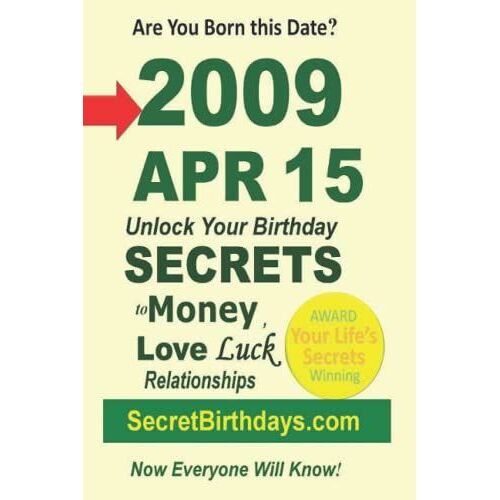 Born 2009 Apr 15? Your Birthday Secrets To Money, Love Relationships Luck: Fortune Telling Self-Help: Numerology, Horoscope, Astrology, Zodiac, Destiny Science, Metaphysics