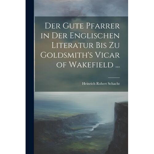 Der Gute Pfarrer In Der Englischen Literatur Bis Zu Goldsmith's Vicar Of Wakefield ...